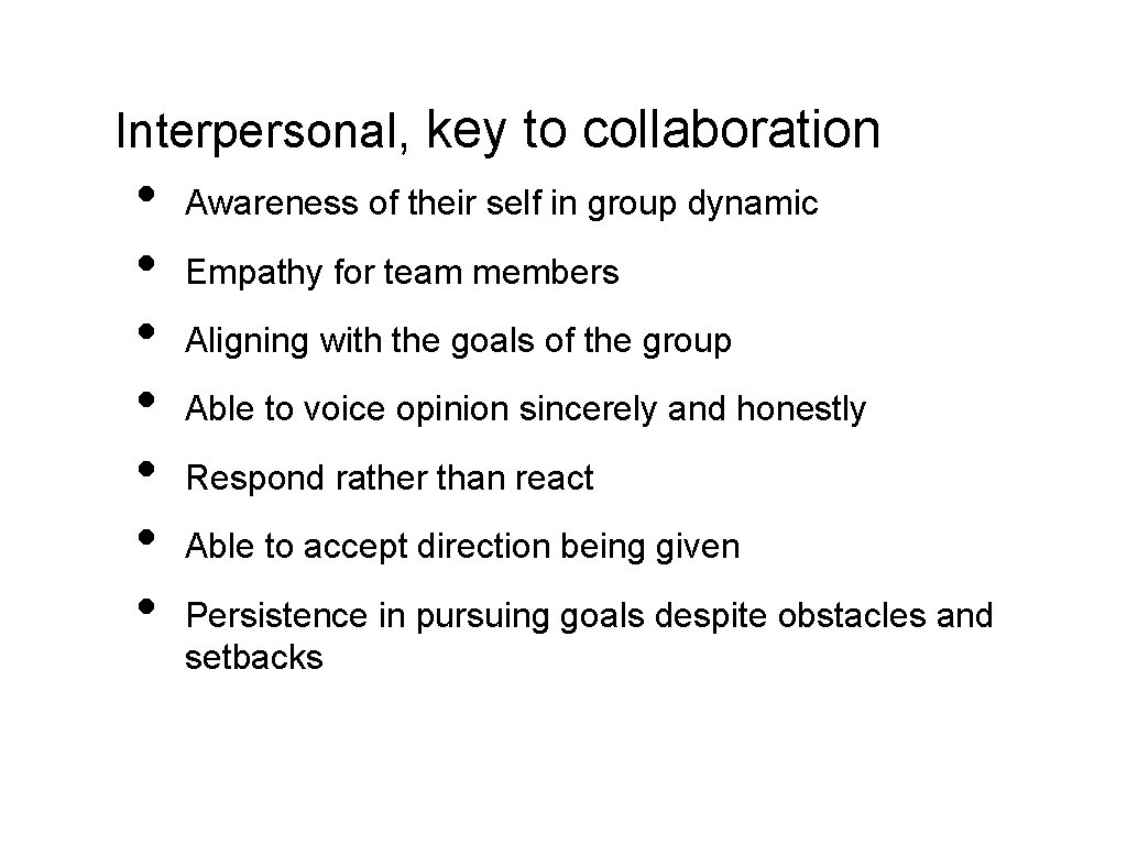 Interpersonal, key to collaboration • • Awareness of their self in group dynamic Empathy