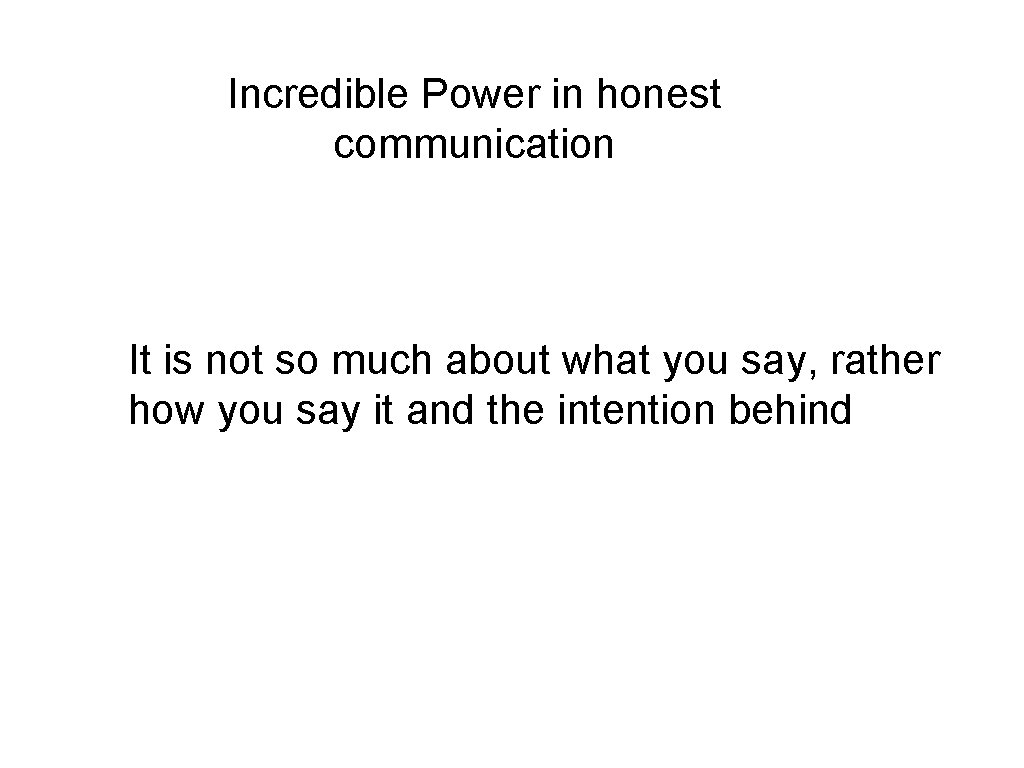 Incredible Power in honest communication It is not so much about what you say,