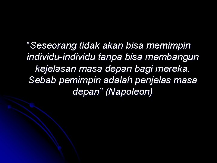 ”Seseorang tidak akan bisa memimpin individu-individu tanpa bisa membangun kejelasan masa depan bagi mereka.