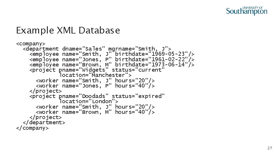 Example XML Database <company> <department dname="Sales" mgrname="Smith, J"> <employee name="Smith, J" birthdate="1969 -05 -23"/>