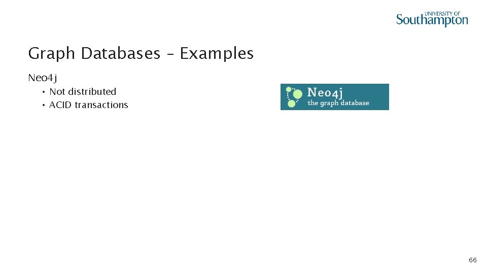 Graph Databases – Examples Neo 4 j • Not distributed • ACID transactions 66