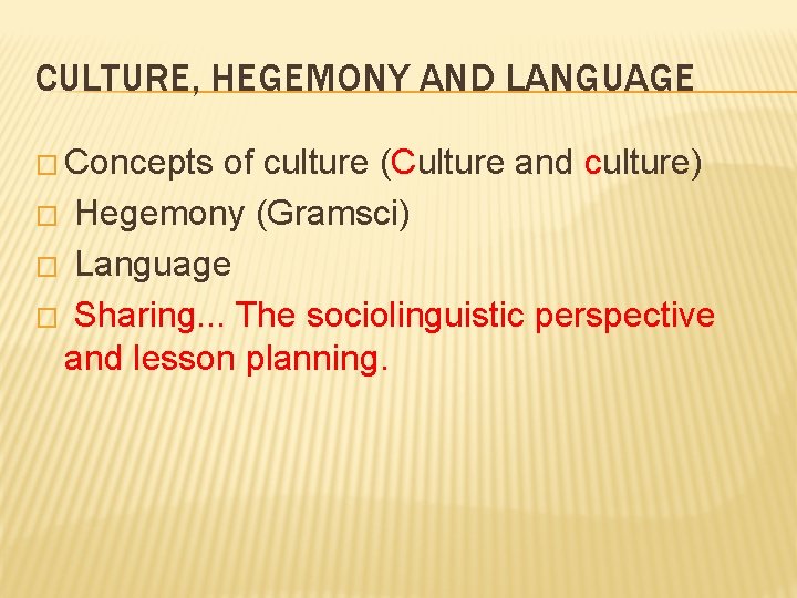 CULTURE, HEGEMONY AND LANGUAGE � Concepts of culture (Culture and culture) � Hegemony (Gramsci)