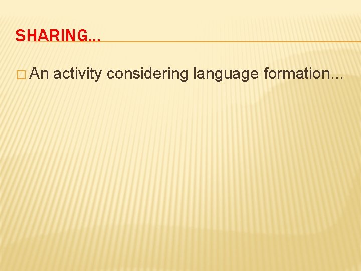 SHARING. . . � An activity considering language formation. . . 