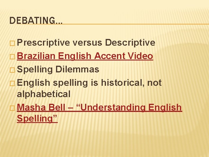 DEBATING. . . � Prescriptive versus Descriptive � Brazilian English Accent Video � Spelling