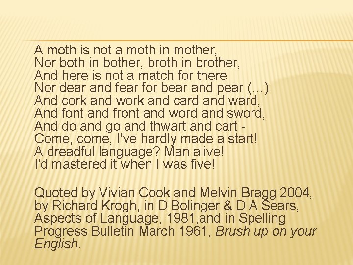 A moth is not a moth in mother, Nor both in bother, broth in