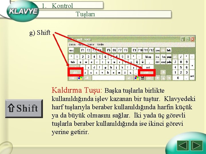 1. Kontrol Tuşları g) Shift Kaldırma Tuşu: Başka tuşlarla birlikte kullanıldığında işlev kazanan bir