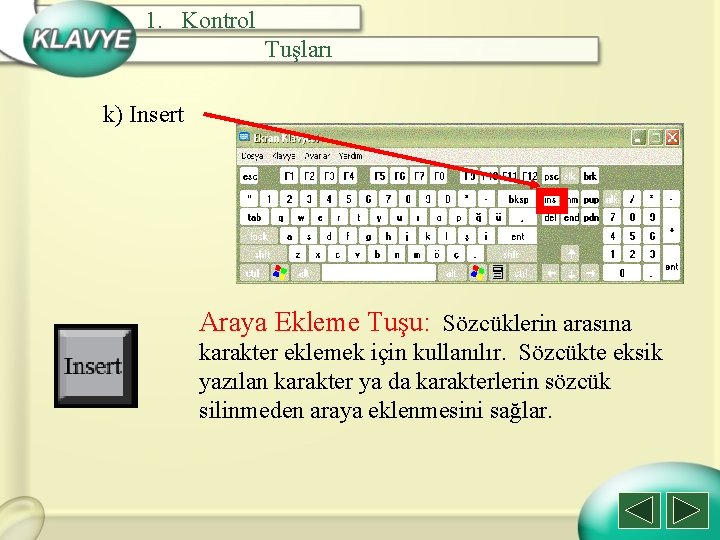 1. Kontrol Tuşları k) Insert Araya Ekleme Tuşu: Sözcüklerin arasına karakter eklemek için kullanılır.