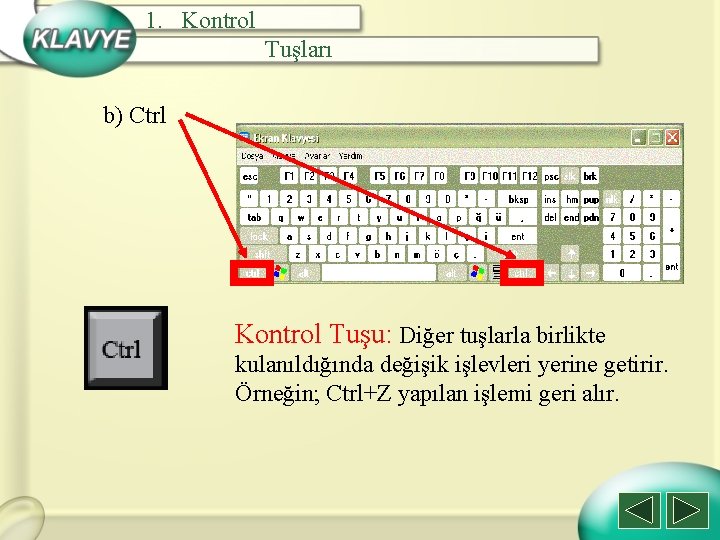 1. Kontrol Tuşları b) Ctrl Kontrol Tuşu: Diğer tuşlarla birlikte kulanıldığında değişik işlevleri yerine