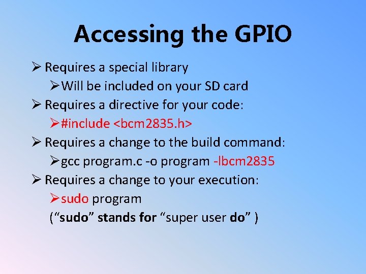 Accessing the GPIO Ø Requires a special library ØWill be included on your SD Accessing the GPIO Ø Requires a special library ØWill be included on your SD