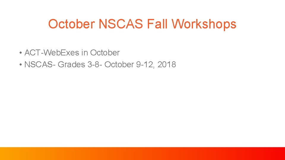 October NSCAS Fall Workshops • ACT-Web. Exes in October • NSCAS- Grades 3 -8