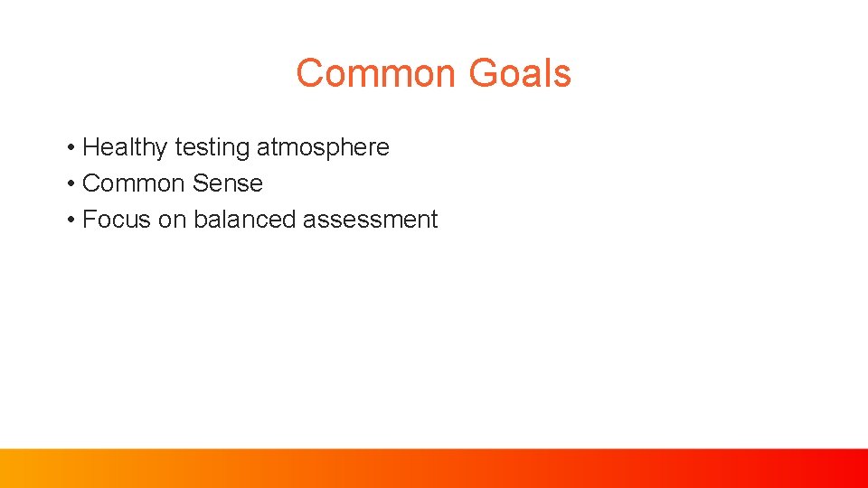 Common Goals • Healthy testing atmosphere • Common Sense • Focus on balanced assessment