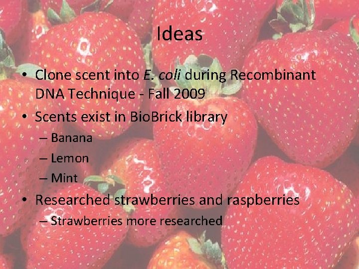 Ideas • Clone scent into E. coli during Recombinant DNA Technique - Fall 2009