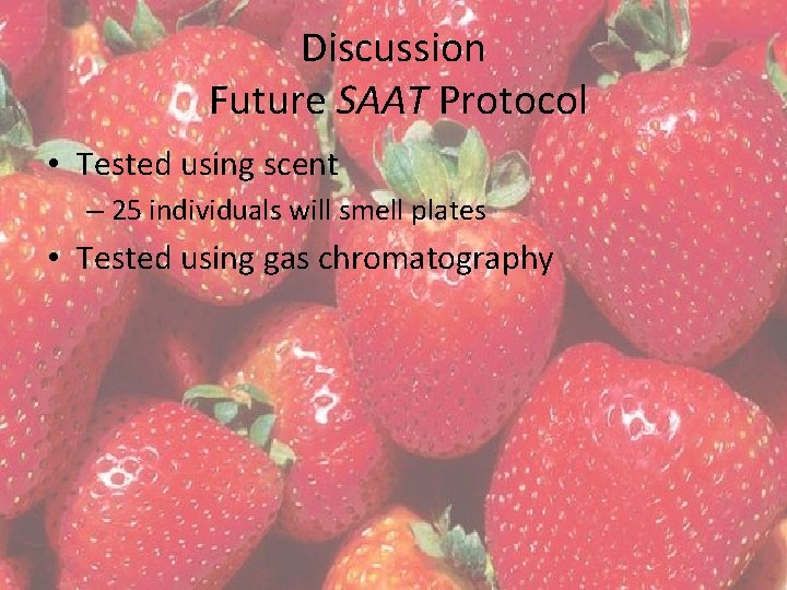 Discussion Future SAAT Protocol • Tested using scent – 25 individuals will smell plates