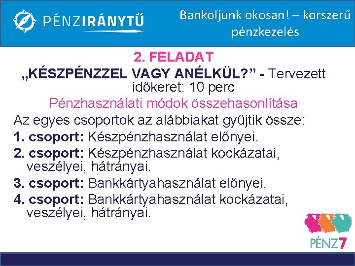 Bankoljunk okosan! – korszerű pénzkezelés 2. FELADAT „KÉSZPÉNZZEL VAGY ANÉLKÜL? ” - Tervezett időkeret: