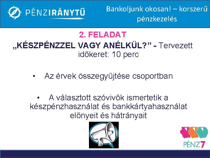 Bankoljunk okosan! – korszerű pénzkezelés 2. FELADAT „KÉSZPÉNZZEL VAGY ANÉLKÜL? ” - Tervezett időkeret: