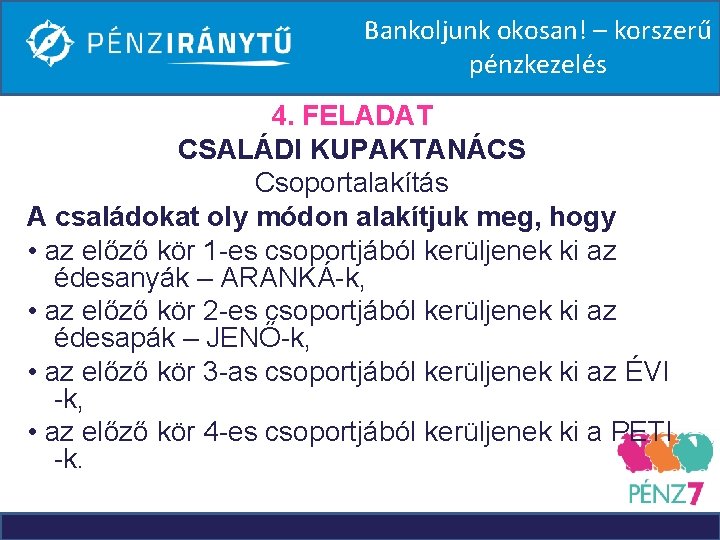 Bankoljunk okosan! – korszerű pénzkezelés 4. FELADAT CSALÁDI KUPAKTANÁCS Csoportalakítás A családokat oly módon