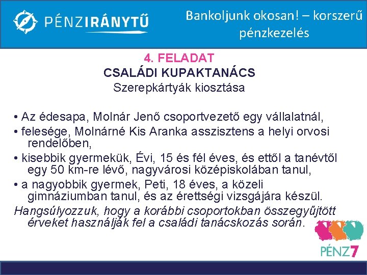 Bankoljunk okosan! – korszerű pénzkezelés 4. FELADAT CSALÁDI KUPAKTANÁCS Szerepkártyák kiosztása • Az édesapa,