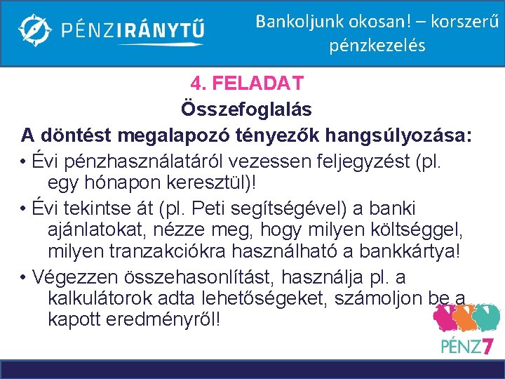 Bankoljunk okosan! – korszerű pénzkezelés 4. FELADAT Összefoglalás A döntést megalapozó tényezők hangsúlyozása: •