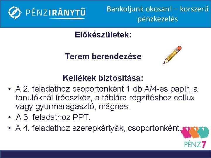 Bankoljunk okosan! – korszerű pénzkezelés Előkészületek: Terem berendezése Kellékek biztosítása: • A 2. feladathoz