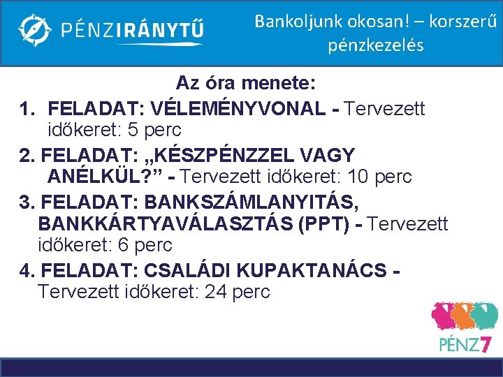 Bankoljunk okosan! – korszerű pénzkezelés Az óra menete: 1. FELADAT: VÉLEMÉNYVONAL - Tervezett időkeret: