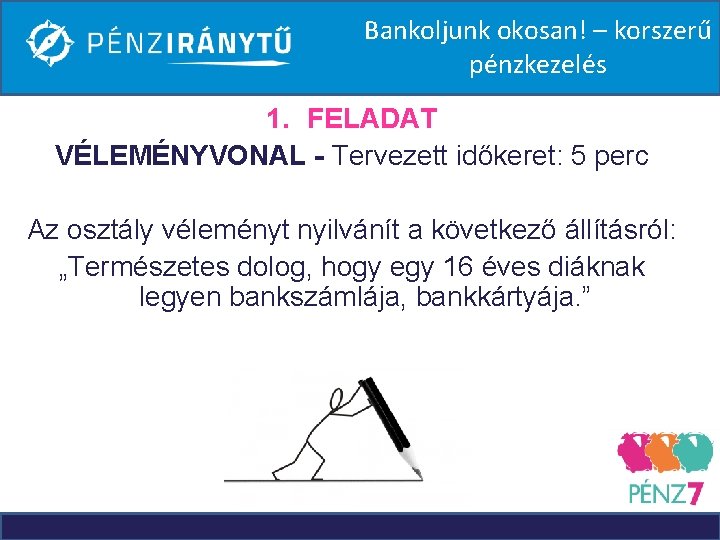 Bankoljunk okosan! – korszerű pénzkezelés 1. FELADAT VÉLEMÉNYVONAL - Tervezett időkeret: 5 perc Az