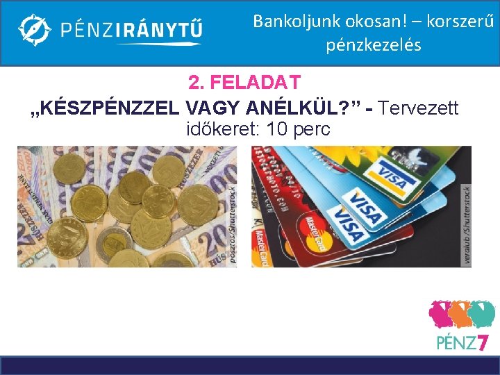 Bankoljunk okosan! – korszerű pénzkezelés 2. FELADAT „KÉSZPÉNZZEL VAGY ANÉLKÜL? ” - Tervezett időkeret: