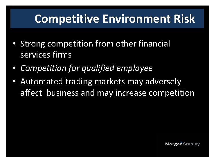 Competitive Environment Risk • Strong competition from other financial services firms • Competition for