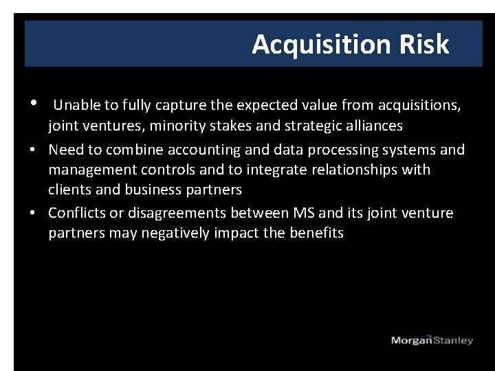 Acquisition Risk • Unable to fully capture the expected value from acquisitions, joint ventures,