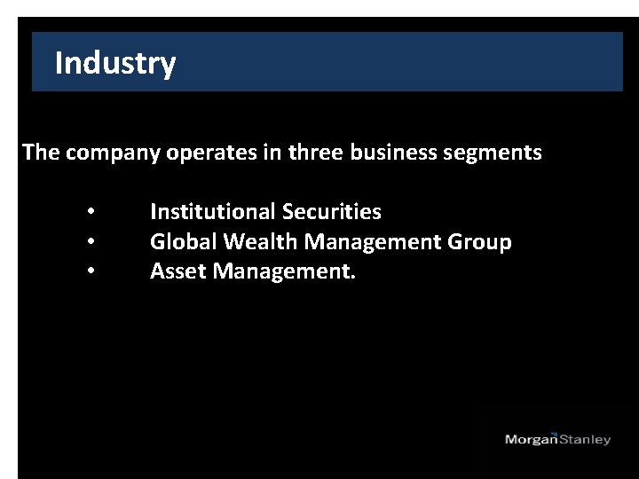 Industry The company operates in three business segments • • • Institutional Securities Global