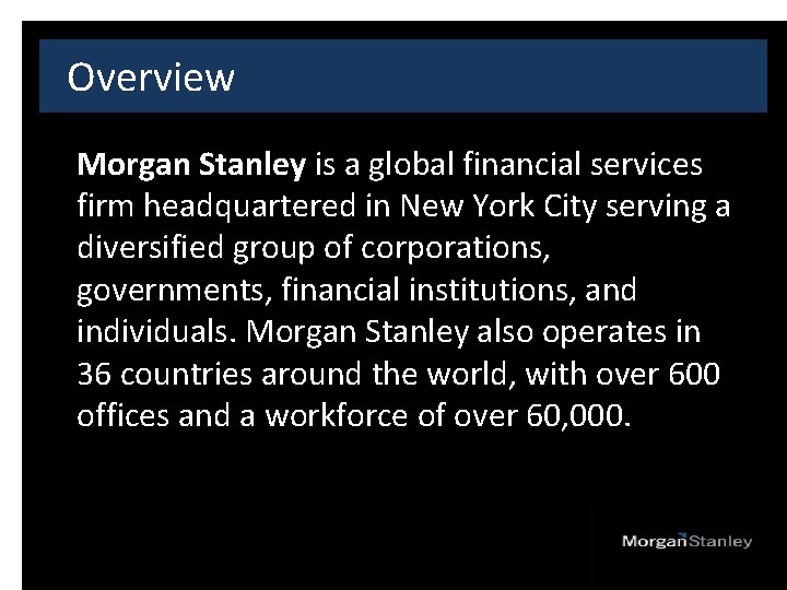 Overview Morgan Stanley is a global financial services firm headquartered in New York City