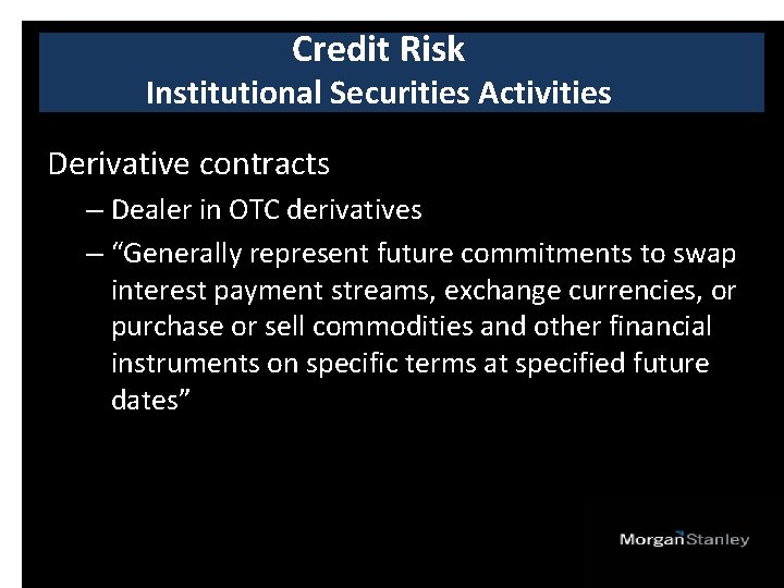 Credit Risk Institutional Securities Activities Derivative contracts – Dealer in OTC derivatives – “Generally