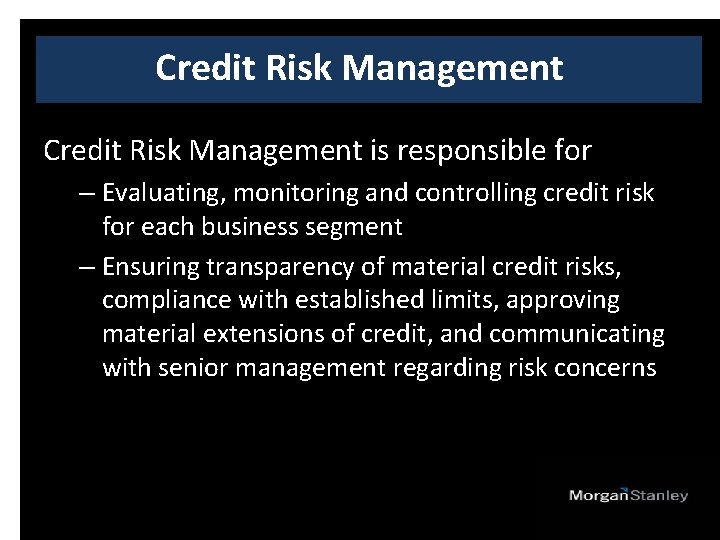 Credit Risk Management is responsible for – Evaluating, monitoring and controlling credit risk for
