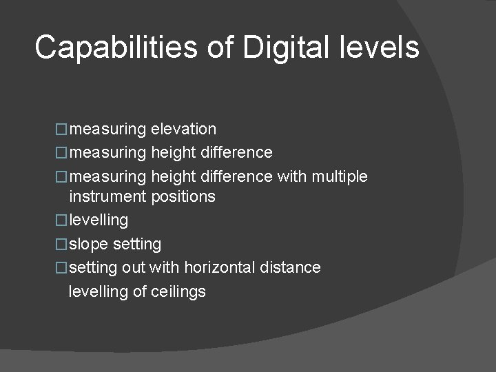 Capabilities of Digital levels �measuring elevation �measuring height difference with multiple instrument positions �levelling