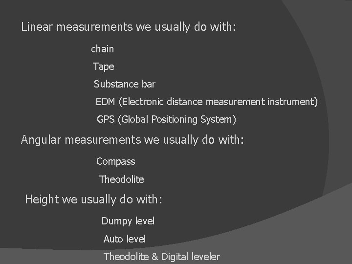 Linear measurements we usually do with: chain Tape Substance bar EDM (Electronic distance measurement