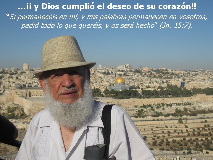 …¡¡ y Dios cumplió el deseo de su corazón!! “Si permanecéis en mí, y
