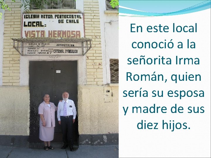 En este local conoció a la señorita Irma Román, quien sería su esposa y