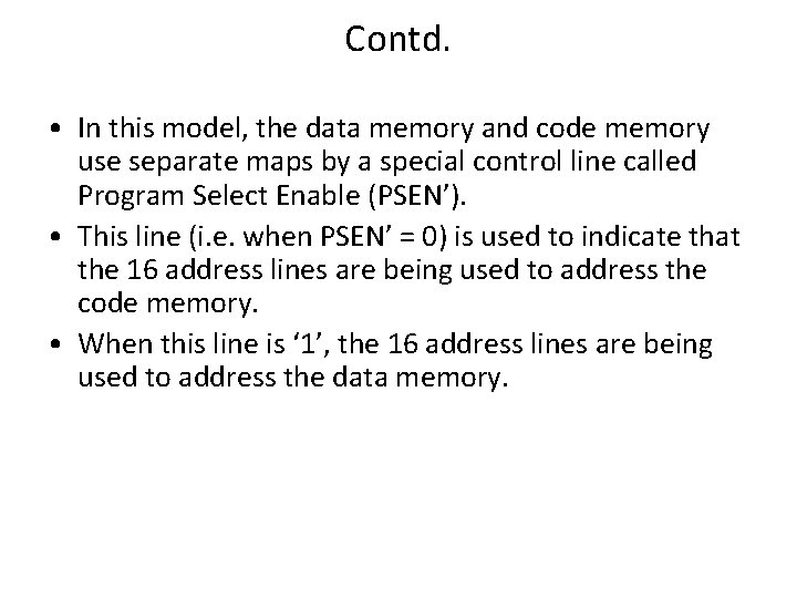 Contd. • In this model, the data memory and code memory use separate maps