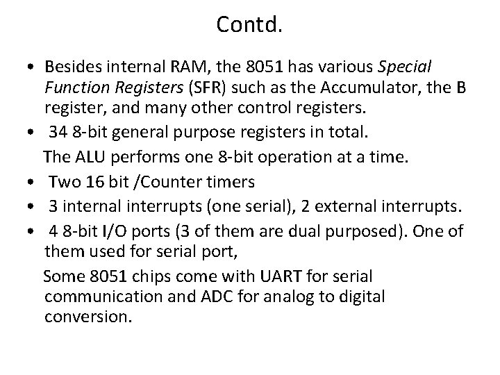 Contd. • Besides internal RAM, the 8051 has various Special Function Registers (SFR) such