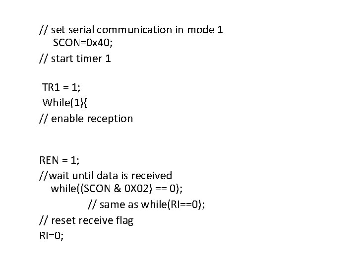  // set serial communication in mode 1 SCON=0 x 40; // start timer