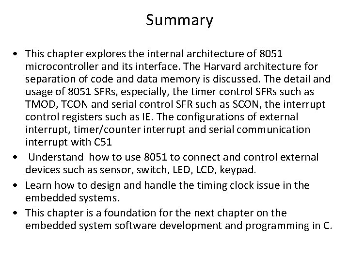  Summary • This chapter explores the internal architecture of 8051 microcontroller and its