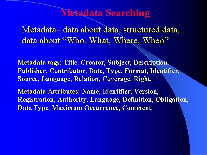 Metadata Searching Metadata– data about data, structured data, data about “Who, What, Where, When”