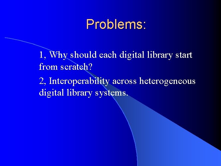 Problems: 1, Why should each digital library start from scratch? 2, Interoperability across heterogeneous