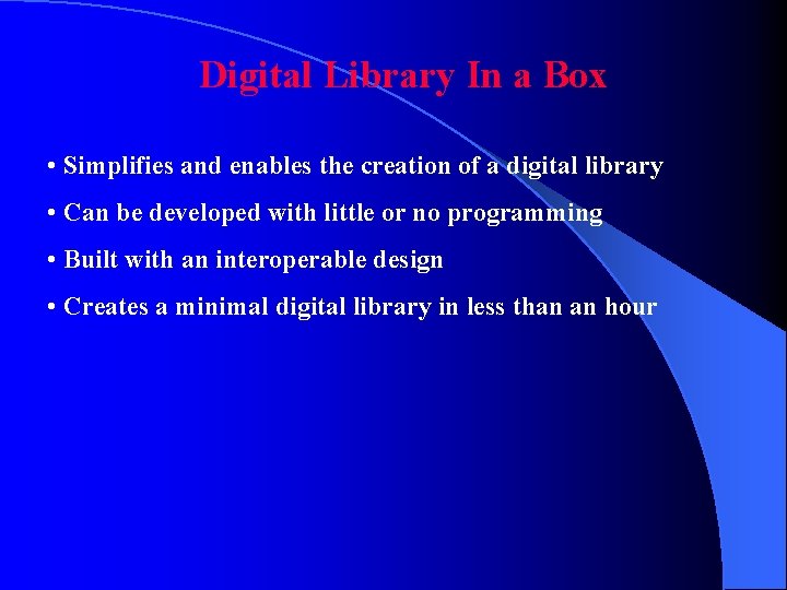 Digital Library In a Box • Simplifies and enables the creation of a digital