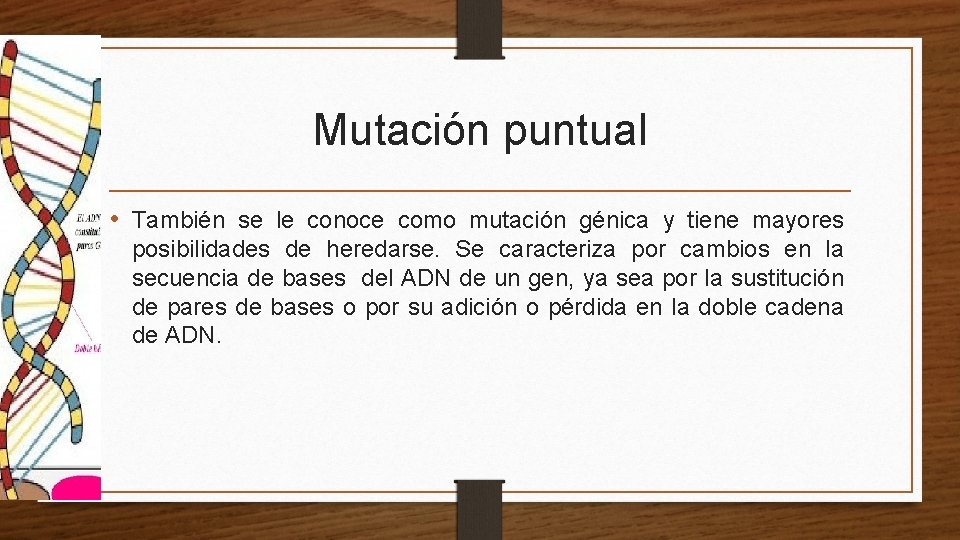 Mutación puntual • También se le conoce como mutación génica y tiene mayores posibilidades