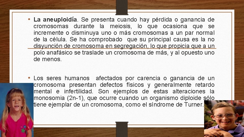  • La aneuploidía. Se presenta cuando hay pérdida o ganancia de cromosomas durante