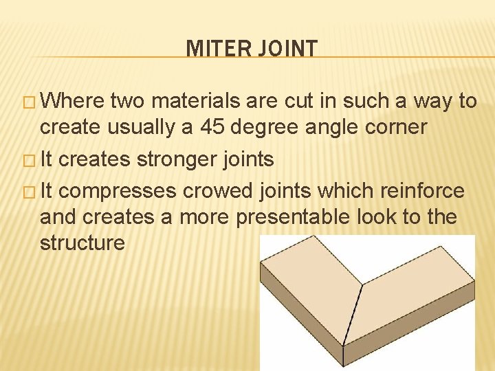 MITER JOINT � Where two materials are cut in such a way to create