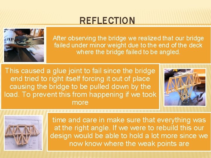 REFLECTION After observing the bridge we realized that our bridge failed under minor weight