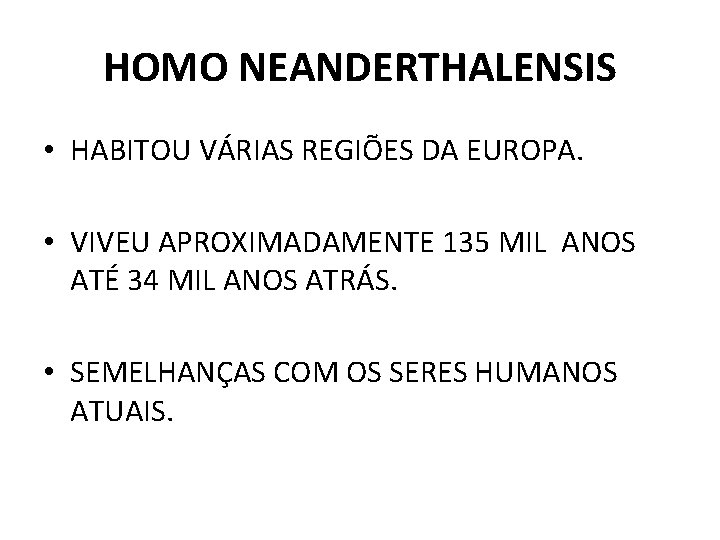 HOMO NEANDERTHALENSIS • HABITOU VÁRIAS REGIÕES DA EUROPA. • VIVEU APROXIMADAMENTE 135 MIL ANOS