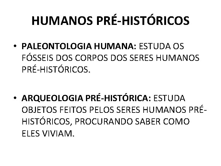 HUMANOS PRÉ-HISTÓRICOS • PALEONTOLOGIA HUMANA: ESTUDA OS FÓSSEIS DOS CORPOS DOS SERES HUMANOS PRÉ-HISTÓRICOS.
