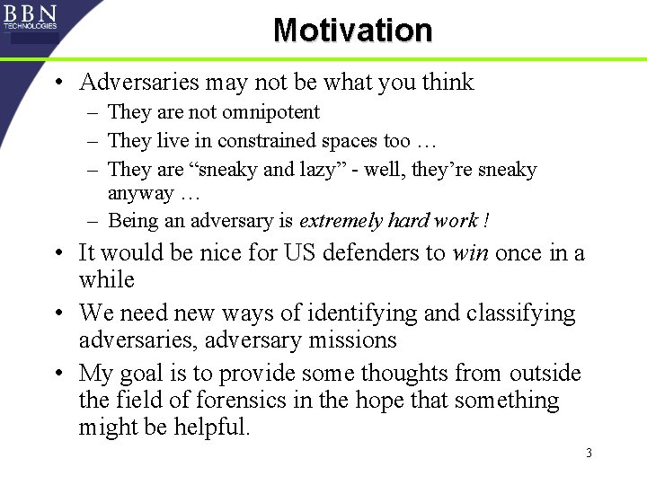 Motivation • Adversaries may not be what you think – They are not omnipotent